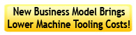 New business model brings lower machine tooling costs!